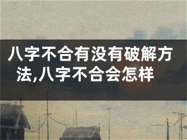 八字不合有没有破解方法,八字不合会怎样