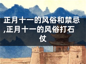 正月十一的风俗和禁忌,正月十一的风俗打石仗