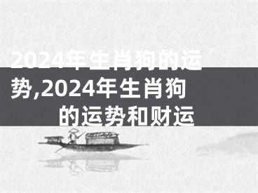 2024年生肖狗的运势,2024年生肖狗的运势和财运