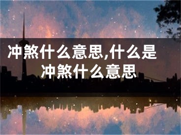 冲煞什么意思,什么是冲煞什么意思