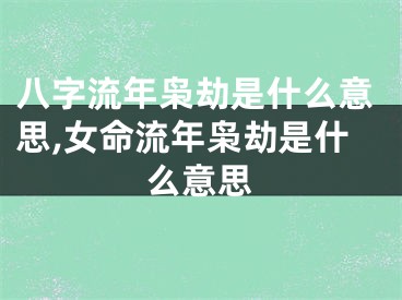 八字流年枭劫是什么意思,女命流年枭劫是什么意思