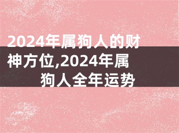 2024年属狗人的财神方位,2024年属狗人全年运势