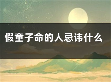 假童子命的人忌讳什么