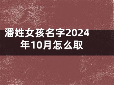 潘姓女孩名字2024年10月怎么取