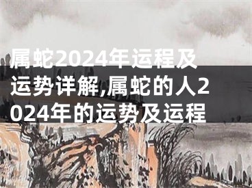 属蛇2024年运程及运势详解,属蛇的人2024年的运势及运程