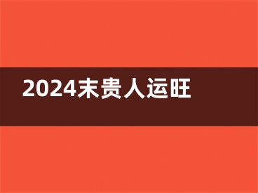 2024末贵人运旺