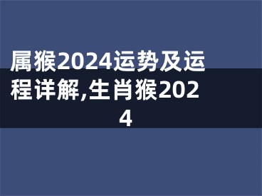 属猴2024运势及运程详解,生肖猴2024