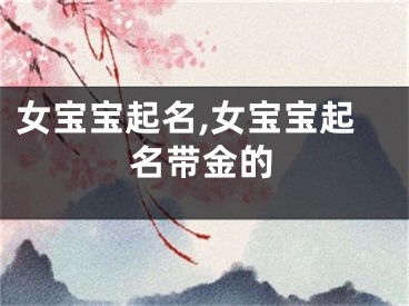 女宝宝起名,女宝宝起名带金的