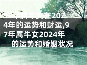 97年属牛女在2024年的运势和财运,97年属牛女2024年的运势和婚姻状况