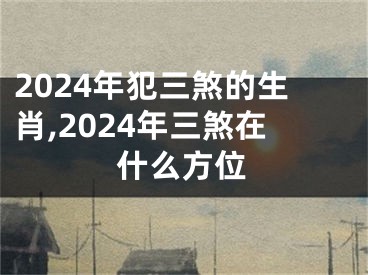 2024年犯三煞的生肖,2024年三煞在什么方位
