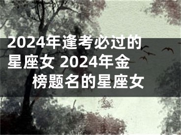 2024年逢考必过的星座女 2024年金榜题名的星座女