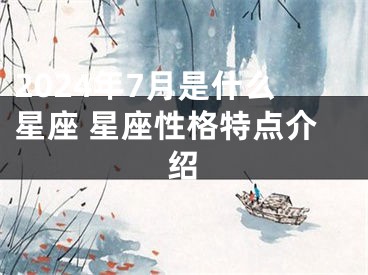 2024年7月是什么星座 星座性格特点介绍