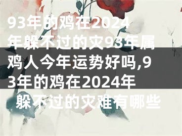 93年的鸡在2024年躲不过的灾93年属鸡人今年运势好吗,93年的鸡在2024年躲不过的灾难有哪些