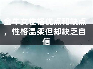 金牛女性格优点和缺点，性格温柔但却缺乏自信