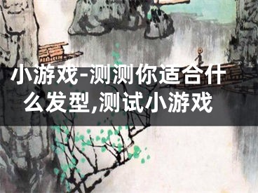小游戏-测测你适合什么发型,测试小游戏
