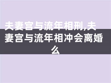 夫妻宫与流年相刑,夫妻宫与流年相冲会离婚么
