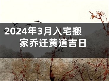 2024年3月入宅搬家乔迁黄道吉日