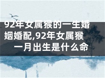 92年女属猴的一生婚姻婚配,92年女属猴一月出生是什么命