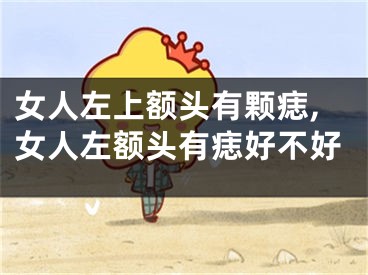 女人左上额头有颗痣,女人左额头有痣好不好