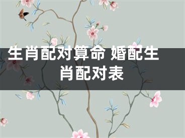 生肖配对算命 婚配生肖配对表