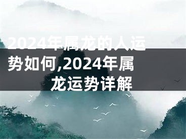2024年属龙的人运势如何,2024年属龙运势详解
