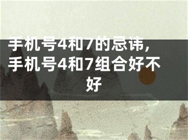 手机号4和7的忌讳,手机号4和7组合好不好