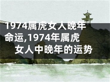 1974属虎女人晚年命运,1974年属虎女人中晚年的运势