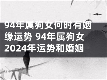 94年属狗女何时有姻缘运势 94年属狗女2024年运势和婚姻