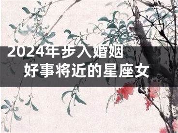 2024年步入婚姻 好事将近的星座女