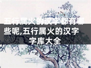五行属火的汉字都有哪些呢,五行属火的汉字字库大全