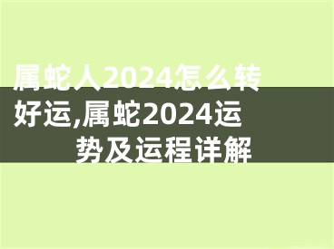 属蛇人2024怎么转好运,属蛇2024运势及运程详解
