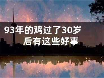 93年的鸡过了30岁后有这些好事