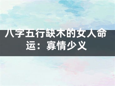 八字五行缺木的女人命运：寡情少义