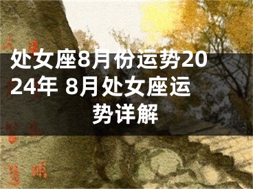 处女座8月份运势2024年 8月处女座运势详解