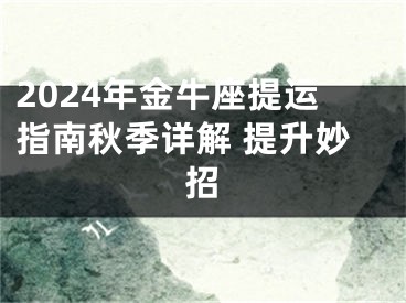 2024年金牛座提运指南秋季详解 提升妙招