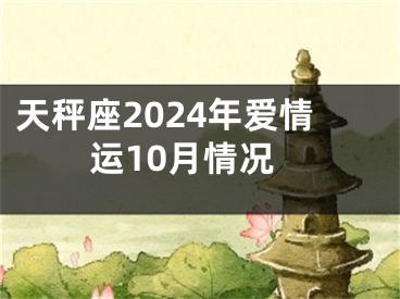 天秤座2024年爱情运10月情况
