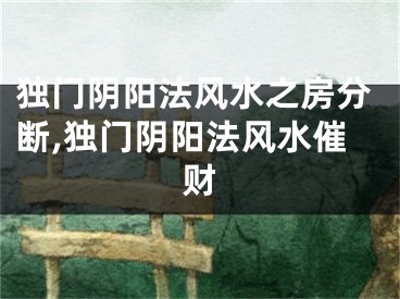 独门阴阳法风水之房分断,独门阴阳法风水催财