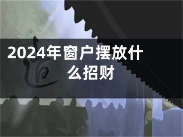 2024年窗户摆放什么招财