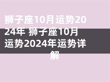 狮子座10月运势2024年 狮子座10月运势2024年运势详解