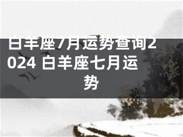 白羊座7月运势查询2024 白羊座七月运势