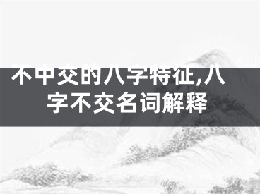 不中交的八字特征,八字不交名词解释
