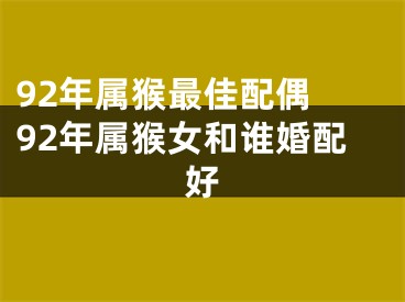 92年属猴最佳配偶 92年属猴女和谁婚配好
