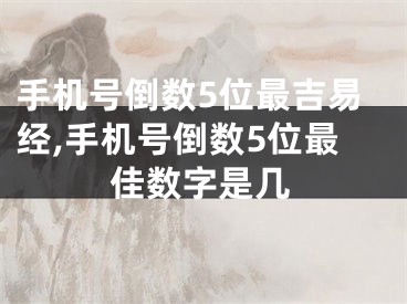 手机号倒数5位最吉易经,手机号倒数5位最佳数字是几