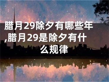 腊月29除夕有哪些年,腊月29是除夕有什么规律