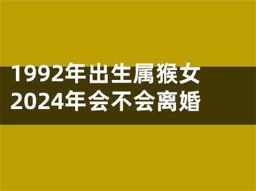1992年出生属猴女2024年会不会离婚