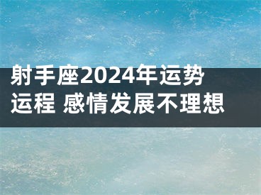 射手座2024年运势运程 感情发展不理想