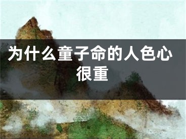 为什么童子命的人色心很重