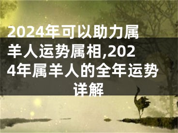 2024年可以助力属羊人运势属相,2024年属羊人的全年运势详解