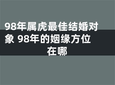 98年属虎最佳结婚对象 98年的姻缘方位在哪
