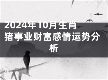 2024年10月生肖猪事业财富感情运势分析
